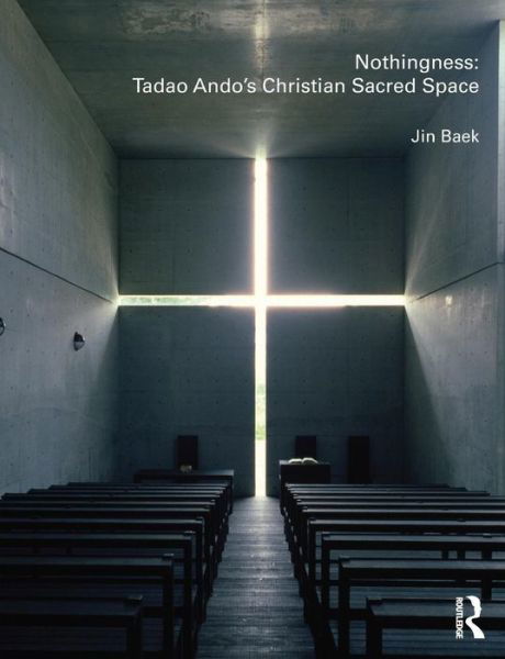 Cover for Baek, Jin (Seoul National University, South Korea) · Nothingness: Tadao Ando's Christian Sacred Space (Paperback Book) (2009)