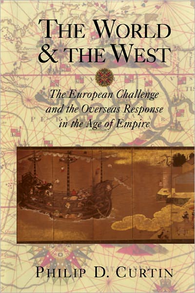 Cover for Curtin, Philip D. (The Johns Hopkins University) · The World and the West: The European Challenge and the Overseas Response in the Age of Empire (Paperback Book) (2002)