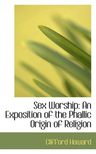 Cover for Clifford Howard · Sex Worship: an Exposition of the Phallic Origin of Religion (Paperback Book) (2008)