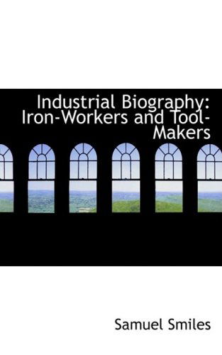 Cover for Samuel Jr. Smiles · Industrial Biography: Iron-workers and Tool-makers (Paperback Book) (2008)