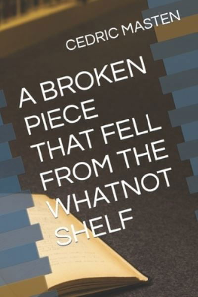 Cover for Cedric Masten · Broken Piece That Fell from the Whatnot Shelf (Book) (2022)