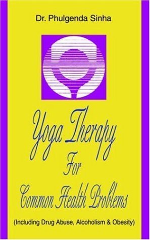 Yoga Therapy for Common Health Problems: (Including Drug Abuse, Alcoholism & Obesity) - Phulgenda Sinha - Bøger - Authors Choice Press - 9780595361540 - 18. juli 2005