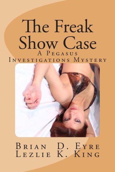 Cover for Lezlie K King · The Freak Show Case: a Pegasus Investigations Mystery (Paperback Book) (2011)