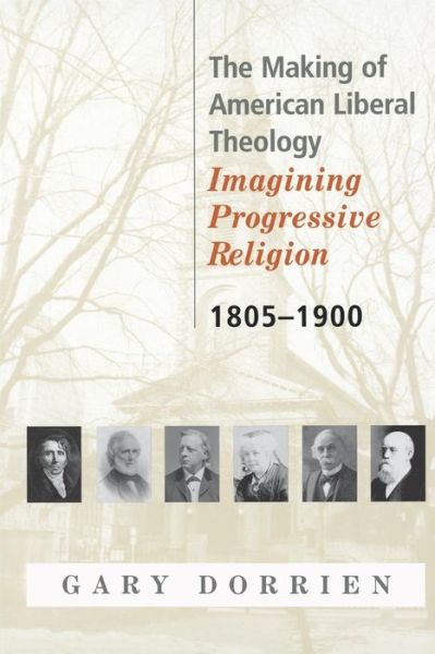 Cover for Gary Dorrien · The Making of American Liberal Theology: Imagining Progressive Religion, 1805 - 1900 (Paperback Book) (2001)