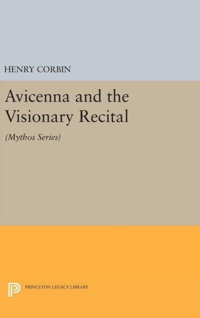 Cover for Henry Corbin · Avicenna and the Visionary Recital: (Mythos Series) - Mythos: The Princeton / Bollingen Series in World Mythology (Hardcover Book) (2016)