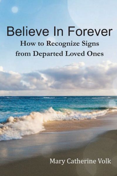 Cover for Mary Catherine Volk · Believe In Forever : How to Recognize Signs From Departed Loved Ones (Taschenbuch) (2016)