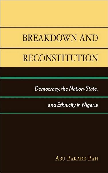 Abu Bakarr Bah · Breakdown and Reconstitution: Democracy, The Nation-State, and Ethnicity in Nigeria (Gebundenes Buch) (2005)