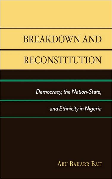 Bah, Abu Bakarr, Northern Illinois University · Breakdown and Reconstitution: Democracy, The Nation-State, and Ethnicity in Nigeria (Hardcover bog) (2005)