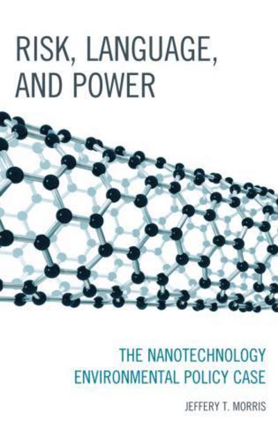 Cover for Jeffery T. Morris · Risk, Language, and Power: The Nanotechnology Environmental Policy Case (Hardcover Book) (2012)