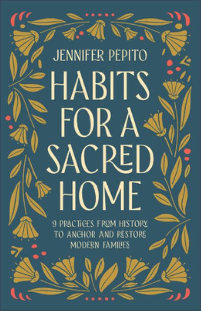 Cover for Jennifer Pepito · Habits for a Sacred Home: 9 Practices from History to Anchor and Restore Modern Families (Paperback Book) (2024)