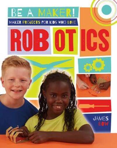 Cover for James Bow · Maker Projects for Kids Who Love Robotics (Hardcover Book) (2016)