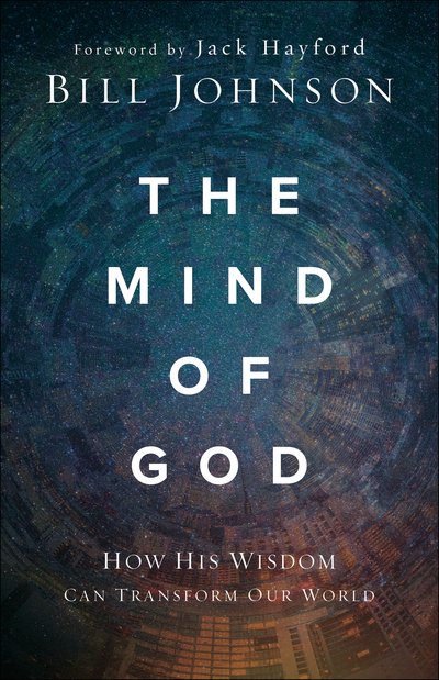The Mind of God: How His Wisdom Can Transform Our World - Bill Johnson - Kirjat - Baker Publishing Group - 9780800799540 - perjantai 3. huhtikuuta 2020