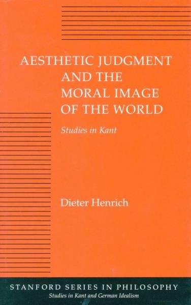 Cover for Dieter Henrich · Aesthetic Judgment and the Moral Image of the World: Studies in Kant - Studies in Kant and German Idealism (Hardcover Book) (1992)