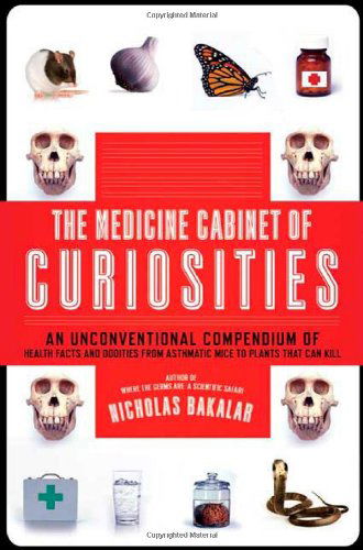 The Medicine Cabinet of Curiosities: an Unconventional Compendium of Health Facts and Oddities, from Asthmatic Mice to Plants That Can Kill - Nick Bakalar - Books - Times Books - 9780805088540 - July 21, 2009