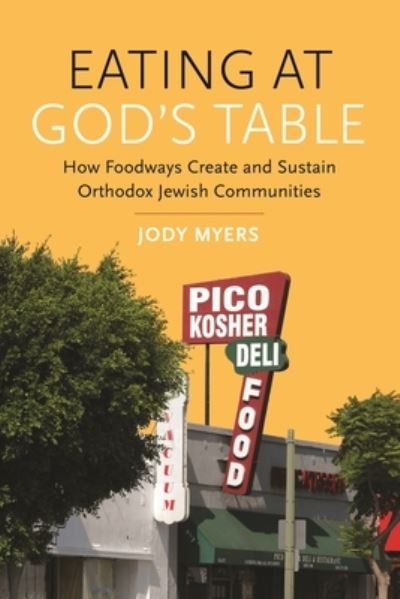 Cover for Jody Myers · Eating at God's Table: How Foodways Create and Sustain Orthodox Jewish Communities - Raphael Patai Series in Jewish Folklore and Anthropology (Paperback Book) (2023)