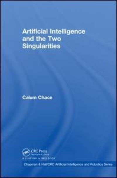 Cover for Calum Chace · Artificial Intelligence and the Two Singularities - Chapman &amp; Hall / CRC Artificial Intelligence and Robotics Series (Gebundenes Buch) (2018)