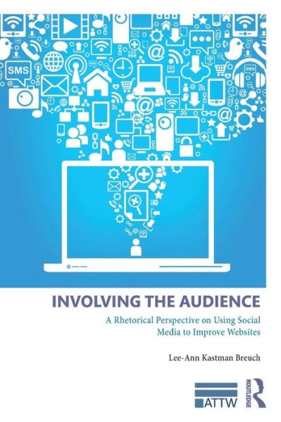 Cover for Kastman Breuch, Lee Ann (University of Minnesota) · Involving the Audience: A Rhetoric Perspective on Using Social Media to Improve Websites - ATTW Series in Technical and Professional Communication (Paperback Book) (2018)