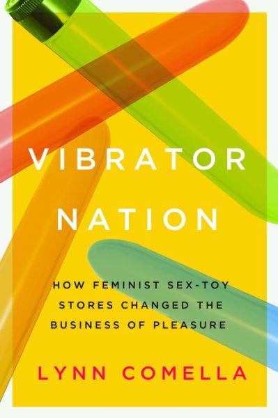 Cover for Lynn Comella · Vibrator Nation: How Feminist Sex-Toy Stores Changed the Business of Pleasure (Hardcover Book) (2017)