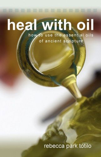 Heal with Oil: How to Use the Essential Oils of Ancient Scripture - Rebecca Park Totilo - Libros - Rebecca at the Well Foundation - 9780974911540 - 20 de junio de 2008