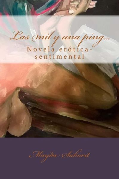 Cover for Mayda Saborit · Las Mil Y Una Ping...: Novela Erotica-sentimental (Paperback Book) (2015)