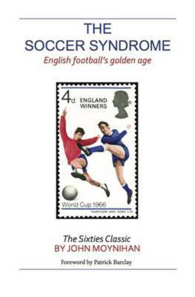 Cover for John Moynihan · The Soccer Syndrome: English Football's Golden Age (Paperback Book) (2015)