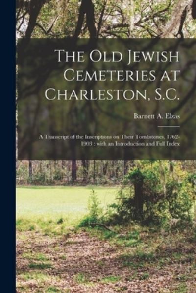 Cover for Barnett a (Barnett Abraham) Elzas · The Old Jewish Cemeteries at Charleston, S.C. (Paperback Book) (2021)