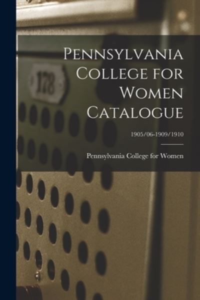 Cover for Pennsylvania College for Women · Pennsylvania College for Women Catalogue; 1905/06-1909/1910 (Paperback Book) (2021)