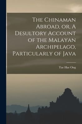 Cover for Tae Hae Ong · The Chinaman Abroad, or, A Desultory Account of the Malayan Archipelago, Particularly of Java (Paperback Book) (2021)