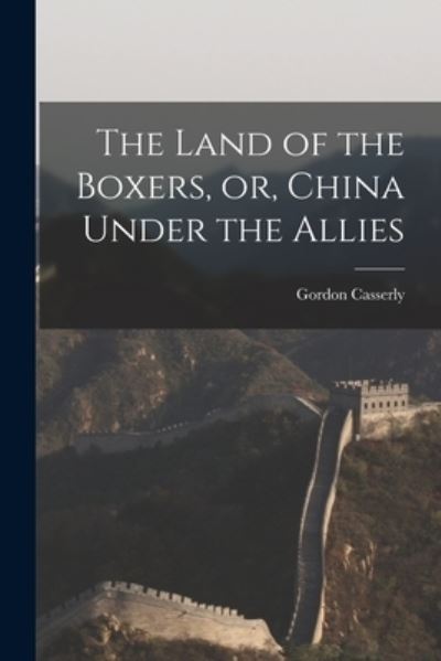 Cover for Gordon Casserly · The Land of the Boxers, or, China Under the Allies (Taschenbuch) (2021)