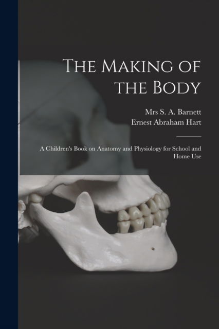 Cover for Ernest Abraham 1835-1898 Hart · The Making of the Body [electronic Resource]: a Children's Book on Anatomy and Physiology for School and Home Use (Paperback Book) (2021)