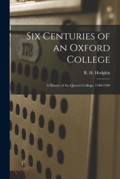 Cover for R H (Robert Howard) 1877- Hodgkin · Six Centuries of an Oxford College; a History of the Queen's College, 1340-1940 (Paperback Book) (2021)