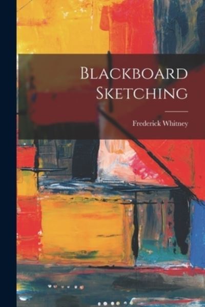 Cover for Frederick Whitney · Blackboard Sketching (Book) (2022)