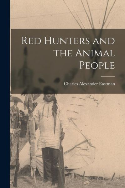 Cover for Eastman Charles Alexander · Red Hunters and the Animal People (Book) (2022)