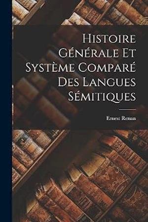 Histoire Générale et Système Comparé des Langues Sémitiques - Ernest Renan - Books - Creative Media Partners, LLC - 9781016395540 - October 27, 2022