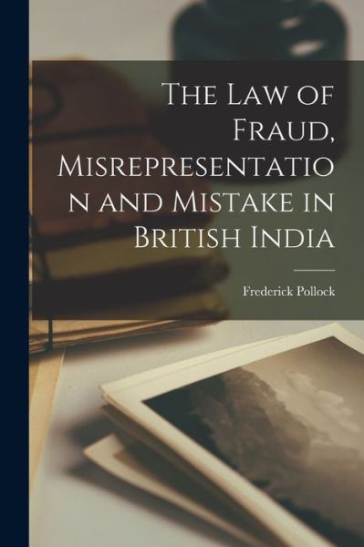Law of Fraud, Misrepresentation and Mistake in British India - Frederick Pollock - Books - Creative Media Partners, LLC - 9781017017540 - October 27, 2022
