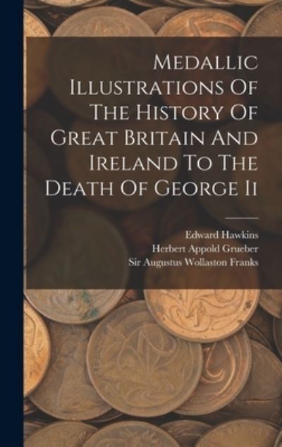 Cover for Edward Hawkins · Medallic Illustrations Of The History Of Great Britain And Ireland To The Death Of George Ii (Hardcover Book) (2022)