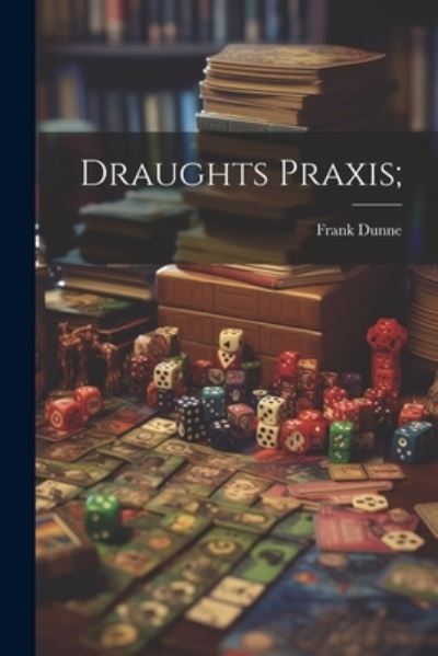 Cover for Frank. [From Old Catalog] Dunne · Draughts Praxis; (Book) (2023)