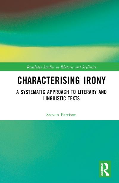 Characterising Irony: A Systematic Approach to Literary and Linguistic Texts - Routledge Studies in Rhetoric and Stylistics - Pattison, Steven (Ritsumeikan Asia Pacific University, Japan) - Livres - Taylor & Francis Ltd - 9781032023540 - 24 novembre 2022