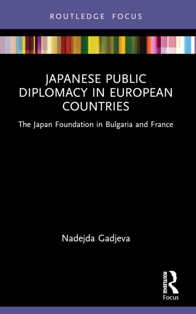 Cover for Gadjeva, Nadejda (Ritsumeikan University, Japan) · Japanese Public Diplomacy in European Countries: The Japan Foundation in Bulgaria and France - Routledge Contemporary Japan Series (Paperback Book) (2023)