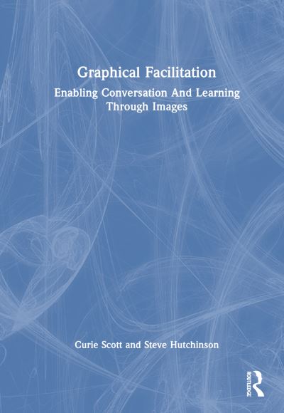 Curie Scott · Graphical Facilitation: Enabling Conversation And Learning Through Images (Hardcover Book) (2024)