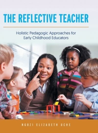 Cover for Ngozi Elizabeth Uche · The Reflective Teacher: Holistic Pedagogic Approaches for Early Childhood Educators (Innbunden bok) (2021)