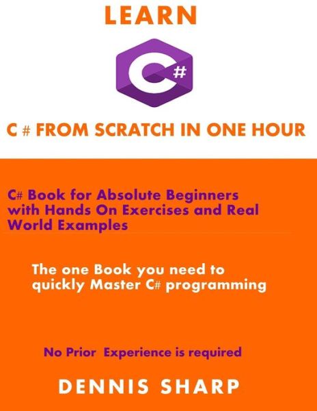 Learn C# From Scratch in one Hour - Dennis Sharp - Książki - Independently Published - 9781085928540 - 28 lipca 2019