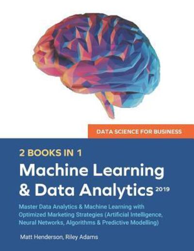 Cover for Riley Adams · Data Science for Business 2019 : Master Data Analytics &amp; Machine Learning with Optimized Marketing Strategies (Artificial Intelligence, Neural Networks, Algorithms &amp; Predictive Modelling (Paperback Bog) (2019)