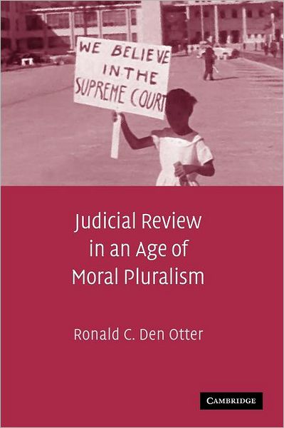 Cover for Den Otter, Ronald C. (California Polytechnic State University) · Judicial Review in an Age of Moral Pluralism (Paperback Book) (2012)