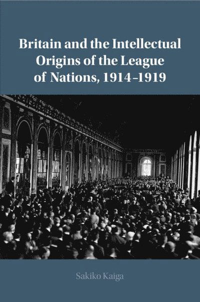 Cover for Kaiga, Sakiko (University of Tokyo) · Britain and the Intellectual Origins of the League of Nations, 1914–1919 (Pocketbok) (2022)