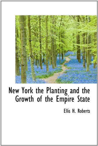 Cover for Ellis H Roberts · New York the Planting and the Growth of the Empire State (Hardcover Book) (2009)