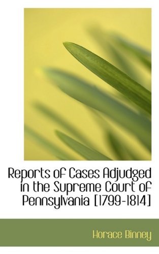 Cover for Horace Binney · Reports of Cases Adjudged in the Supreme Court of Pennsylvania [1799-1814] (Taschenbuch) (2009)