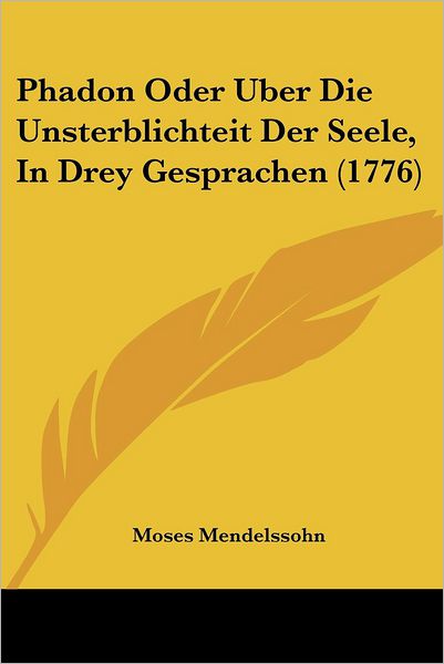 Cover for Moses Mendelssohn · Phadon Oder Uber Die Unsterblichteit Der Seele, In Drey Gesprachen (1776) (Paperback Book) (2009)