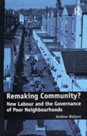 Cover for Andrew Wallace · Remaking Community?: New Labour and the Governance of Poor Neighbourhoods (Paperback Book) (2016)