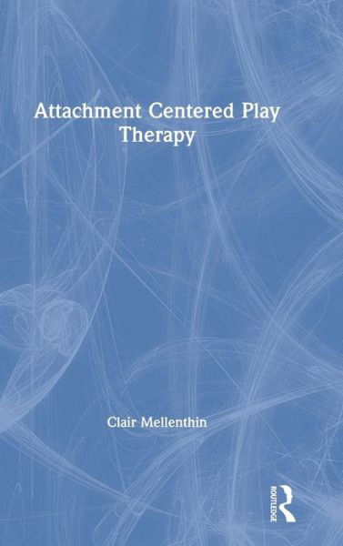 Cover for Clair Mellenthin · Attachment Centered Play Therapy (Innbunden bok) (2019)